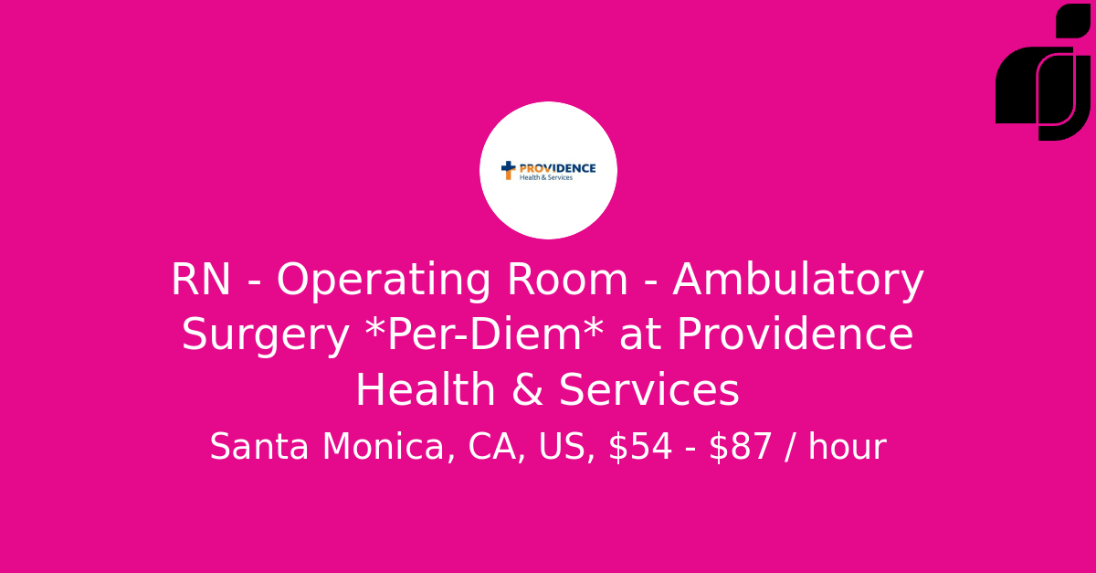 Rn - Operating Room - Ambulatory Surgery *per-diem* In Santa Monica, Ca 