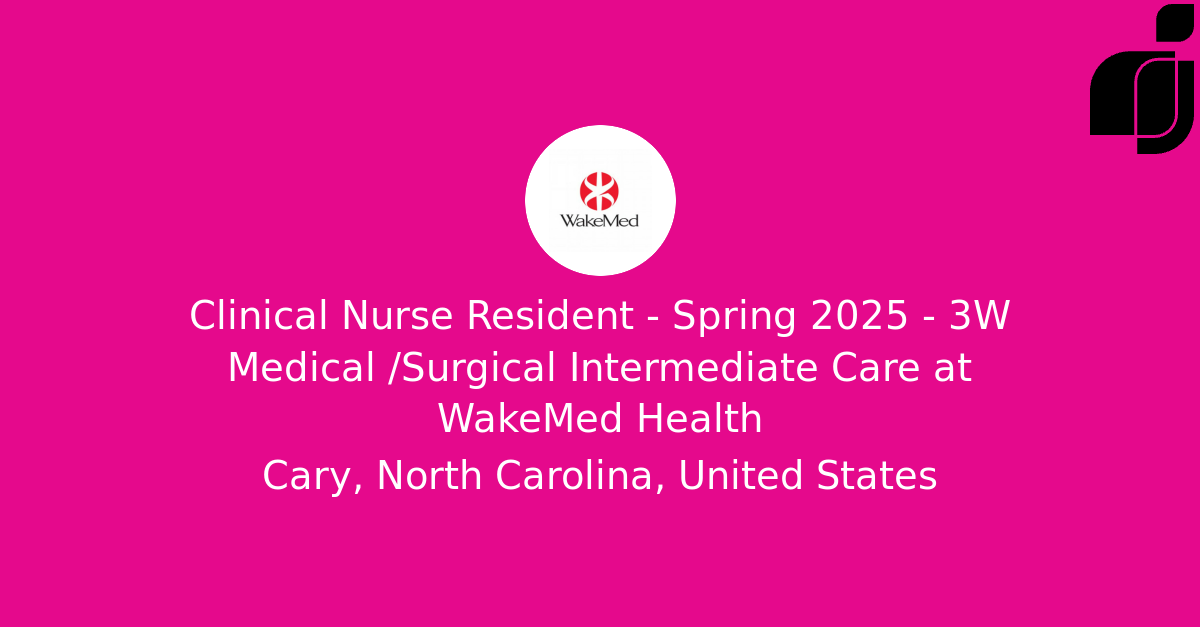 Clinical Nurse Resident Spring 2025 3W Medical /Surgical