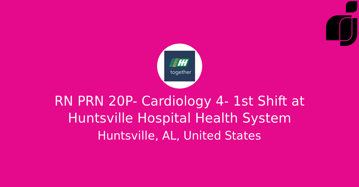 RN PRN 20P- Cardiology 4- 1st Shift in Huntsville, AL, United States at ...