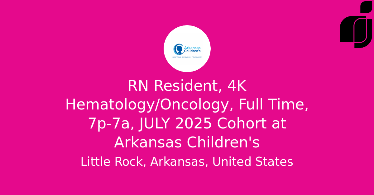 RN Resident, 4K Hematology/Oncology, Full Time, 7p-7a, JULY 2025 Cohort ...