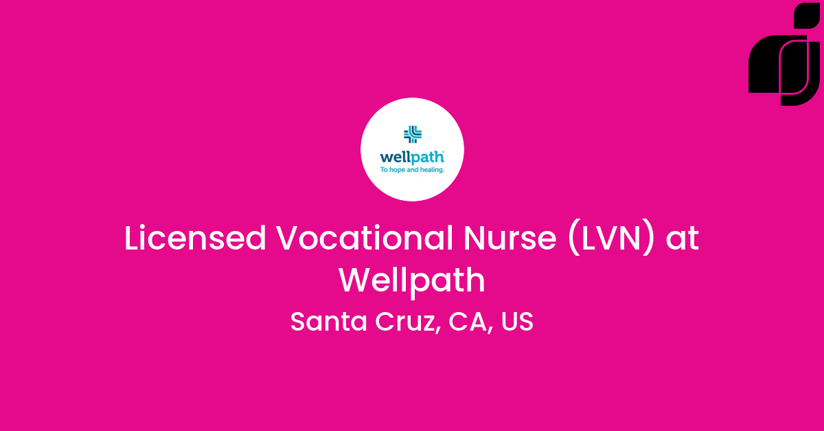 Licensed Vocational Nurse LVN in Santa Cruz CA US at Wellpath