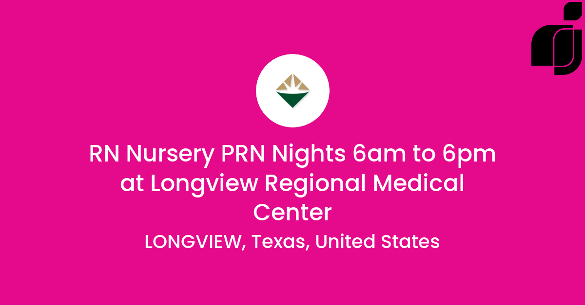 RN Nursery PRN Nights 6am to 6pm in LONGVIEW Texas United States