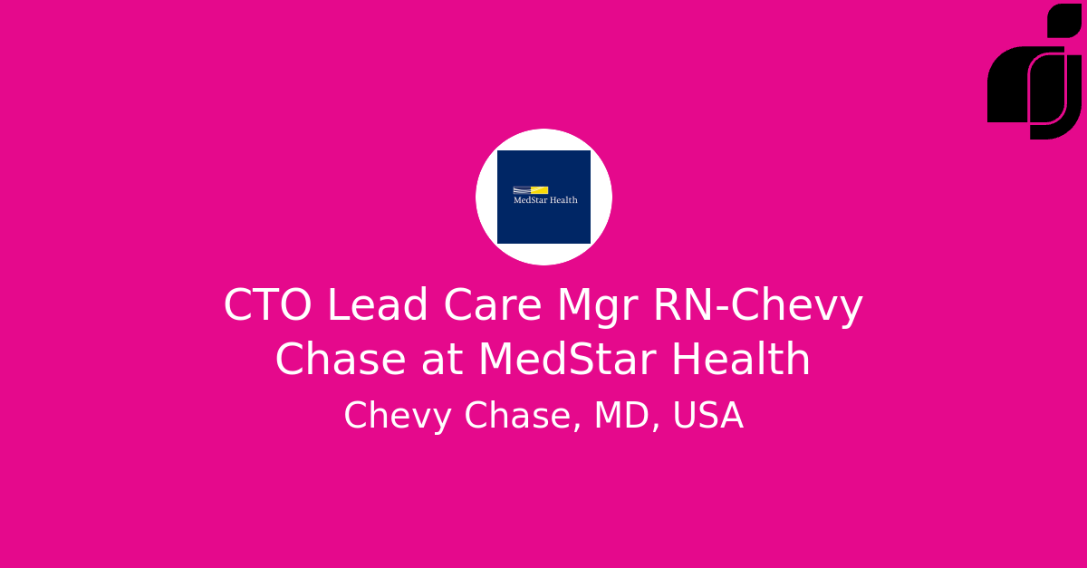 CTO Lead Care Mgr RN-Chevy Chase in Chevy Chase, MD, USA at MedStar Health