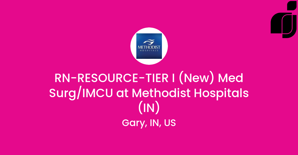 RNRESOURCETIER I (New) Med Surg/IMCU in Gary, IN, US at Methodist