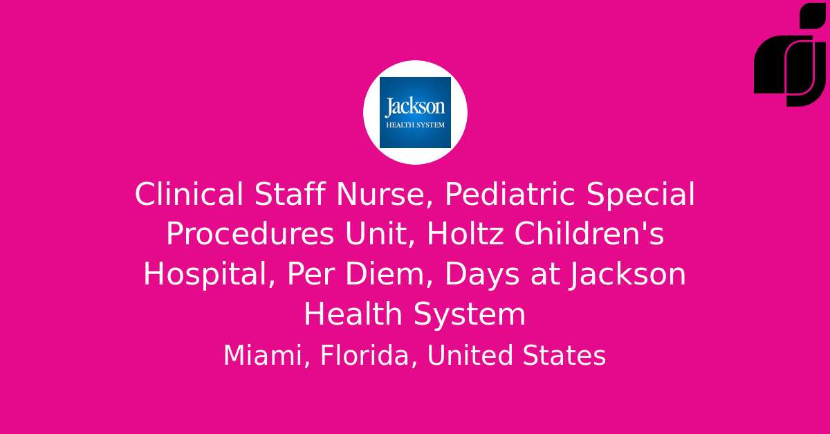 Clinical Staff Nurse, Pediatric Special Procedures Unit, Holtz Children ...