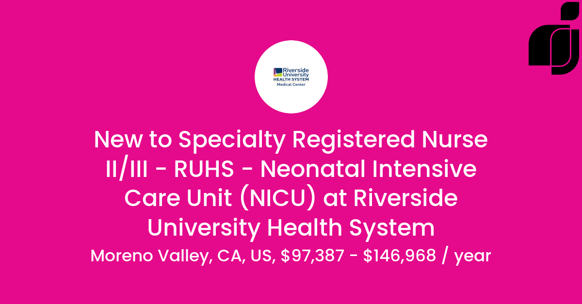 New to Specialty Registered Nurse II/III - RUHS - Neonatal Intensive ...