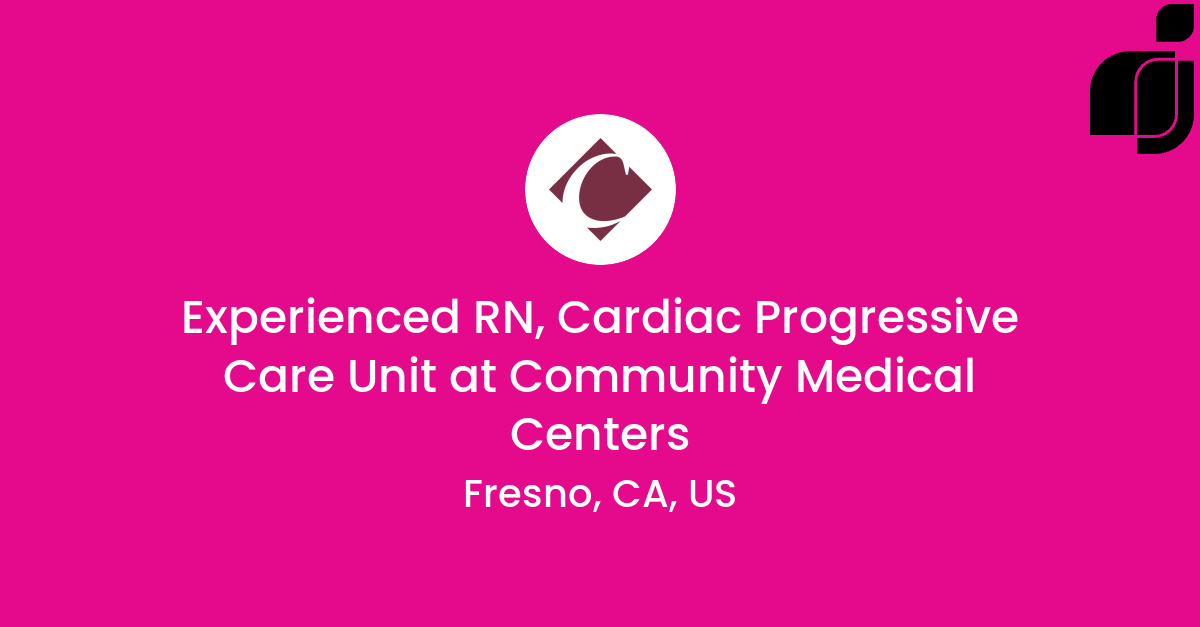 Experienced RN, Cardiac Progressive Care Unit in Fresno, CA, US at ...