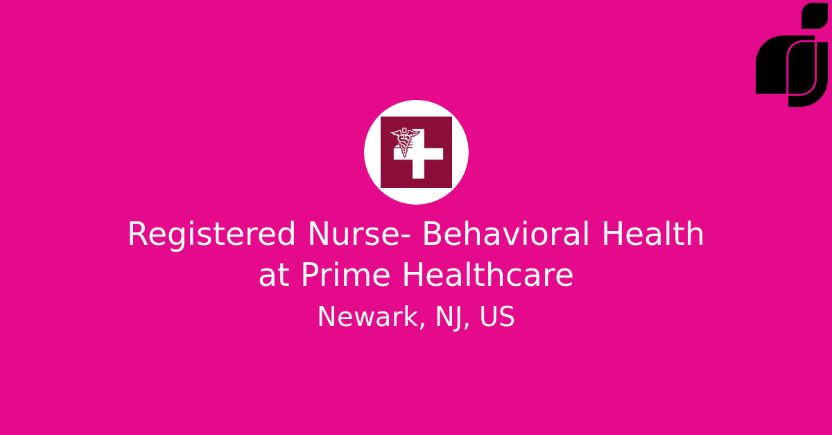Registered Nurse- Behavioral Health in Newark, NJ, US at Prime Healthcare