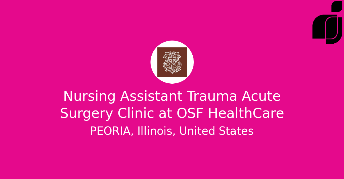 Nursing Assistant Trauma Acute Surgery Clinic in PEORIA, Illinois ...