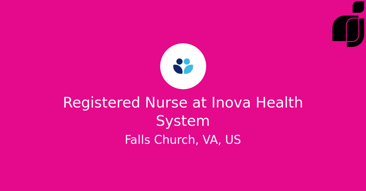 Registered Nurse in Falls Church, VA, US at Inova Health System