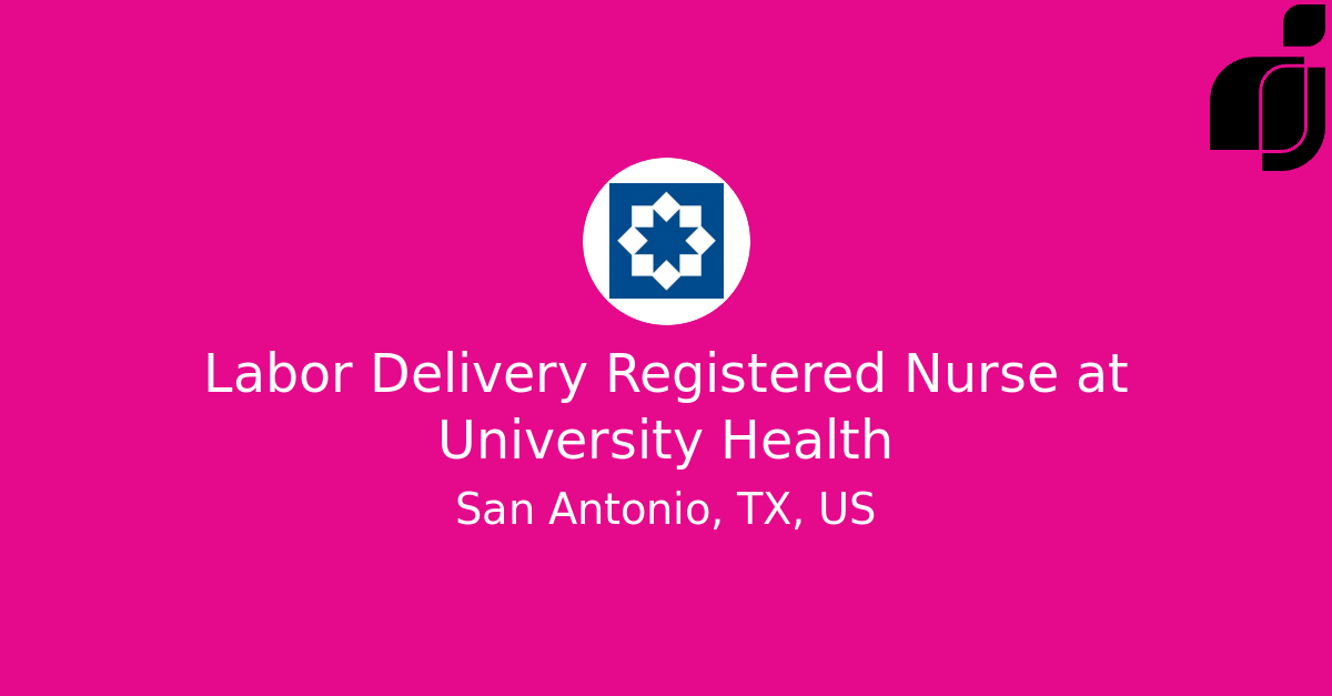 Labor Delivery Registered Nurse in San Antonio, TX, US at University Health