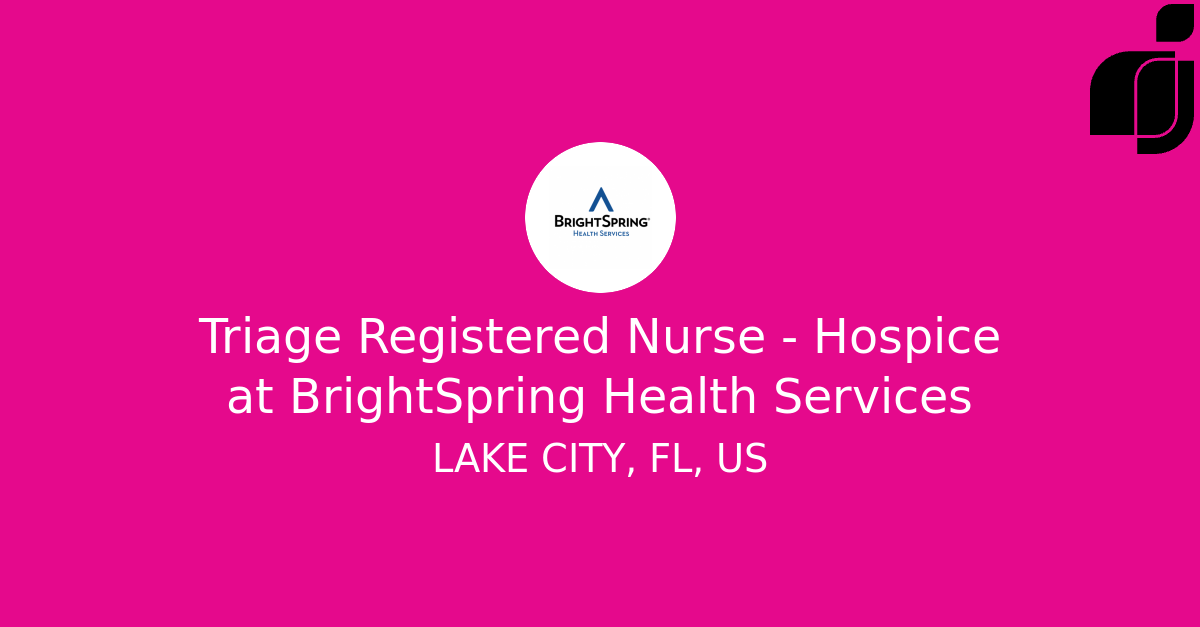 Triage Registered Nurse Hospice in LAKE CITY, FL, US at BrightSpring Health Services